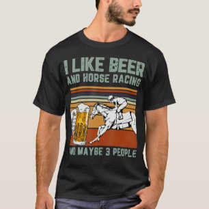 I Like Beer And Horse Racing And Maybe 3 People T-Shirt