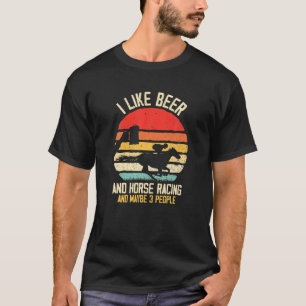 I Like Beer And Horse Racing And Maybe 3 People Vi T-Shirt