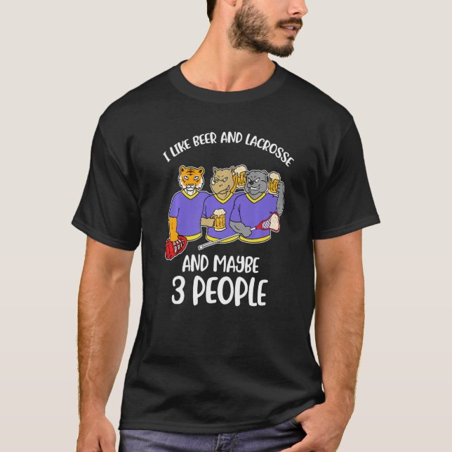 I Like Beer And Lacrosse And Maybe 3 People T-Shirt (Front)