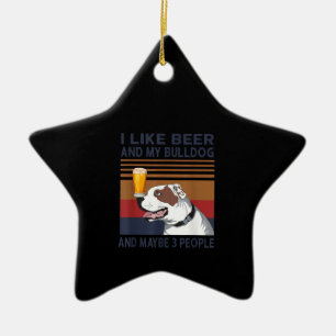 I Like Beer And My Bulldog And Maybe 3 People Ceramic Ornament