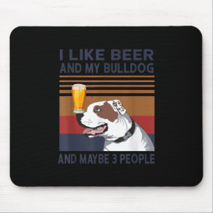I Like Beer And My Bulldog And Maybe 3 People Mouse Pad