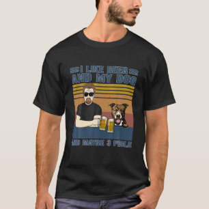 I Like Beer And My Dog And Maybe 3 People Dog And T-Shirt