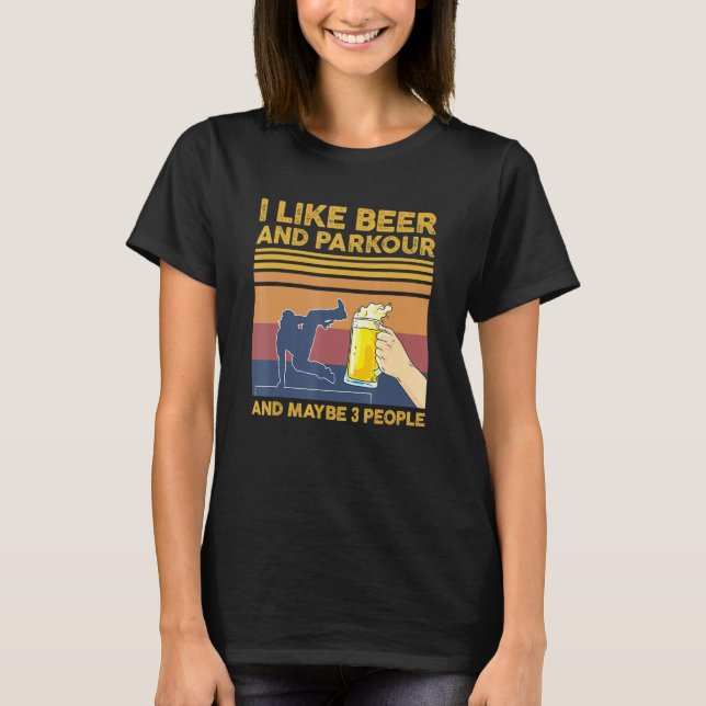 I Like Beer And Parkour And Maybe 3 People T-Shirt (Front)