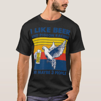 I Like Beer And Pigeon Racing And Maybe 3 People T-Shirt
