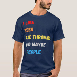 I Like Beer Axe throwing And Maybe 3 People T-Shirt