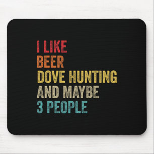 I Like Beer Dove Hunting And Maybe 3 People Hunter Mouse Pad