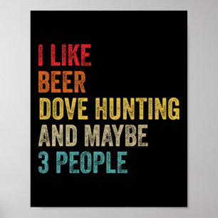 I Like Beer Dove Hunting And Maybe 3 People Hunter Poster