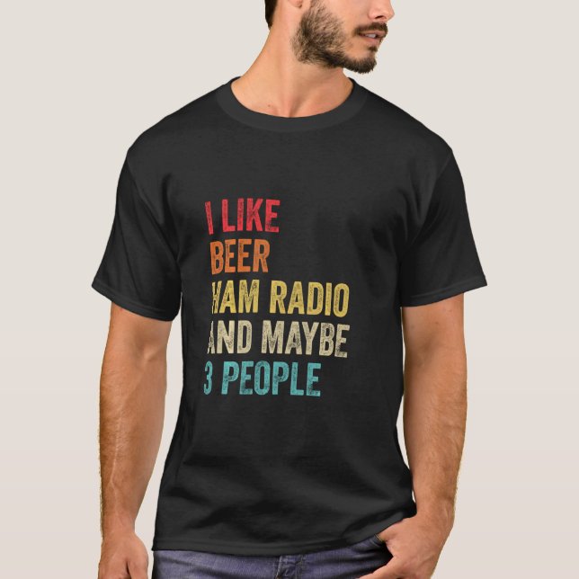 I Like Beer Ham Radio & Maybe 3 People Amateur Rad T-Shirt (Front)
