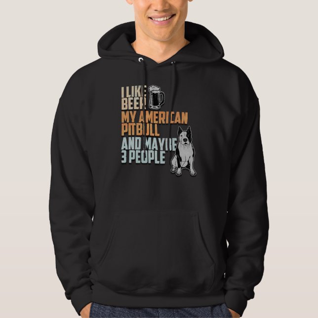 I Like Beer My American Pitbull And Maybe 3 People Hoodie (Front)