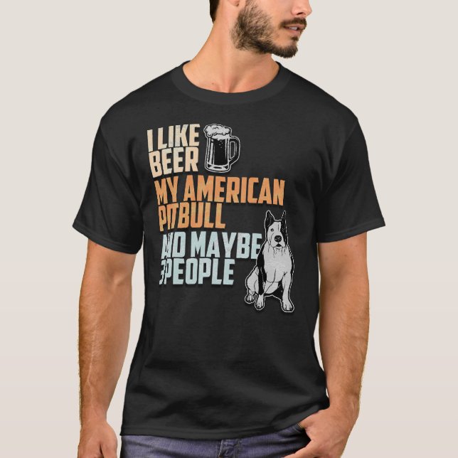 I Like Beer My American Pitbull And Maybe 3 People T-Shirt (Front)