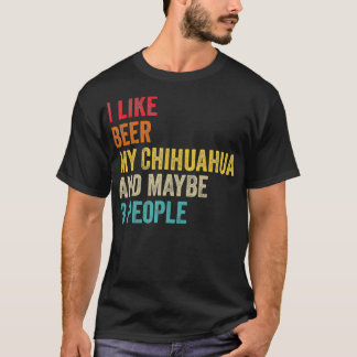 I Like Beer My Chihuahua  Maybe 3 People Dog T-Shirt