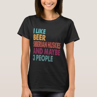 I Like Beer My Siberian Husky And Maybe 3 People T-Shirt