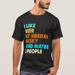 I Like Beer My Siberian Husky And Maybe 3 People T-Shirt