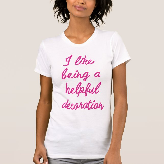 I like being a helpful decoration T-Shirt (Front)