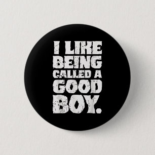 I Like Being Called A Good Boy Funny Quote 6 Cm Round Badge