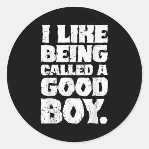 I Like Being Called A Good Boy Funny Quote Classic Round Sticker