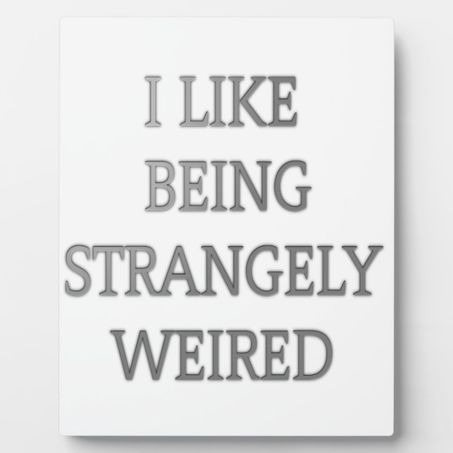 I Like Being Strangely Weird: Bold Text Design Plaque (Front)