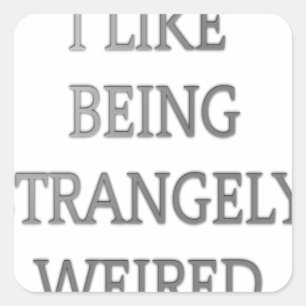 I Like Being Strangely Weird: Bold Text Design Square Sticker