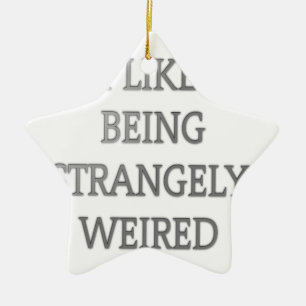 I like being strangely weird .png ceramic ornament
