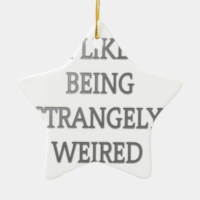 I like being strangely weird .png ceramic ornament (Front)
