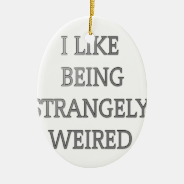I like being strangely weird .png ceramic ornament (Front)