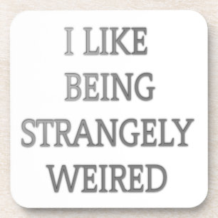 I like being strangely weird .png coaster