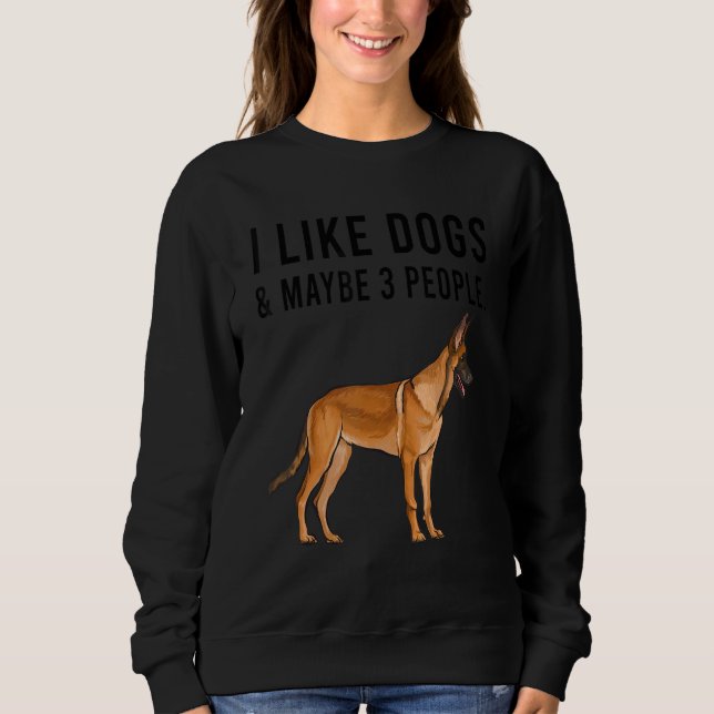 I Like Belgian Malinoi Dogs And Maybe 3 People Sweatshirt (Front)