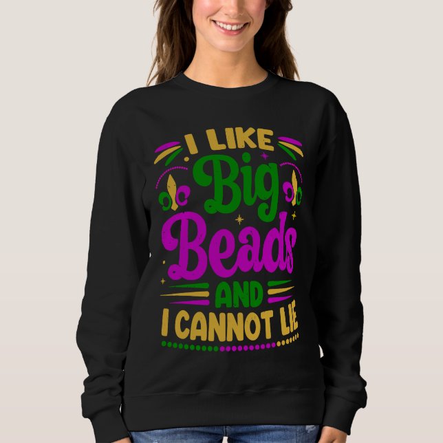 I Like Big Beads And I Cannot Lie  Mardi Gras Part Sweatshirt (Front)