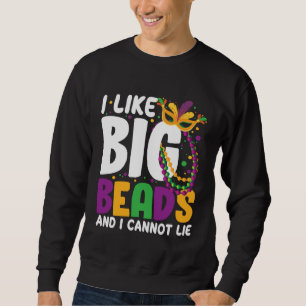 I Like Big Beads And I Cannot Lie Mardi Gras Part Sweatshirt