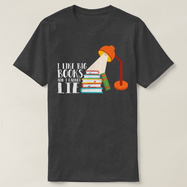 I Like Big Books And I Cannot a Lie Funny Book Say T-Shirt (Design Front)
