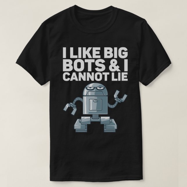 I Like Big Bots And I Cannot Lie for Robot T-Shirt (Design Front)