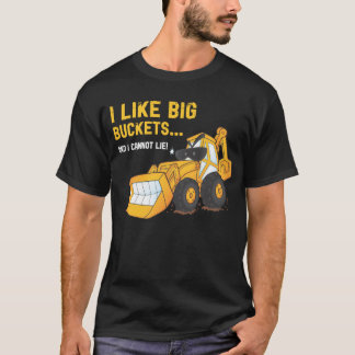I Like Big Buckets Backhoe T-Shirt