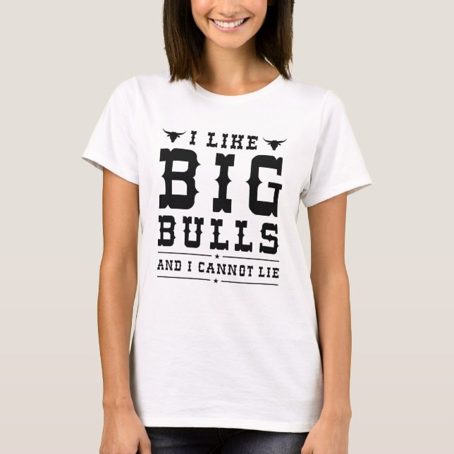 I Like Big Bulls And I Cannot Lie T-Shirt (Front)
