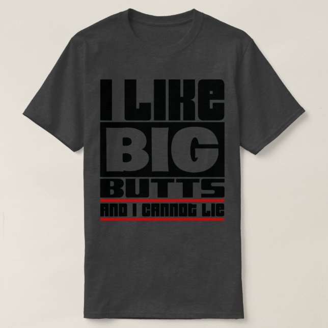 I like big butts and I cannot lie T-Shirt (Design Front)