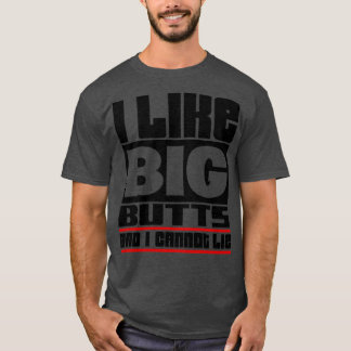 I like big butts and I cannot lie T-Shirt
