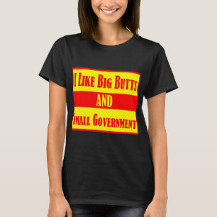 I Like Big Butts And Small Government  # T-Shirt