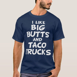 I Like Big Butts and Taco Trucks Shirt