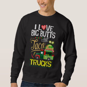 I Like Big Butts  I Love Big Butts And Taco Trucks Sweatshirt