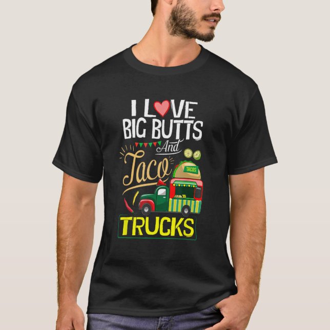 I Like Big Butts  I Love Big Butts And Taco Trucks T-Shirt (Front)