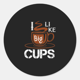 I Like Big Cup Classic Round Sticker