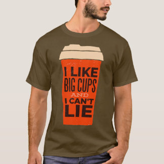 I Like Big Cups and I Canx27t Lie T-Shirt