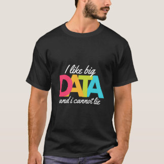 I Like Big Data And I Cannot Lie T-Shirt