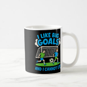 I Like Big Goals And I Cannot Lie Soccer Fan Desig Coffee Mug
