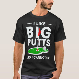 I Like Big Putt And I Cannot Lie Love Golf T-Shirt