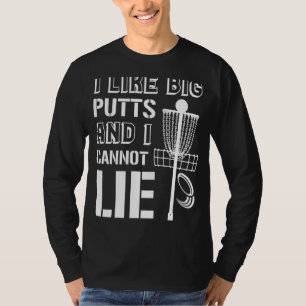I Like Big Putts And I Cannot Lie Disc Golf Frisbe T-Shirt