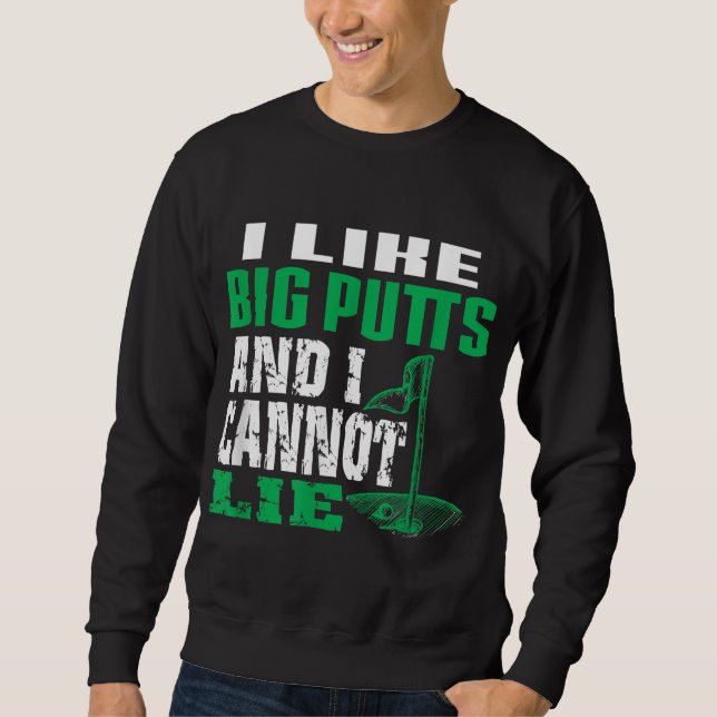 I like Big Putts And I Cannot Lie Funny Golf Sweatshirt (Front)