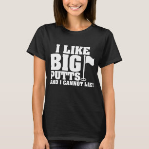 I Like Big Putts And I Cannot Lie Funny Golf T-Shirt