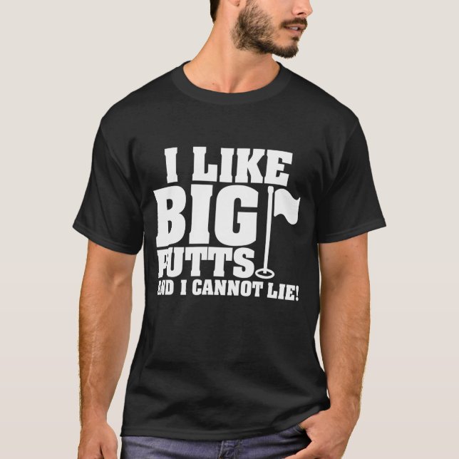 I Like Big Putts And I Cannot Lie Funny Golf T-Shirt (Front)