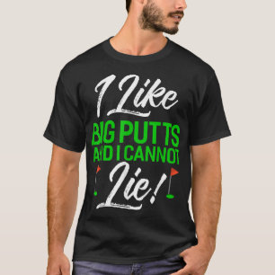 I Like Big Putts And I Cannot Lie Funny Golf T-Shirt