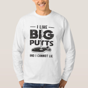 I Like Big Putts And I Cannot Lie Golf Golfer Gift T-Shirt